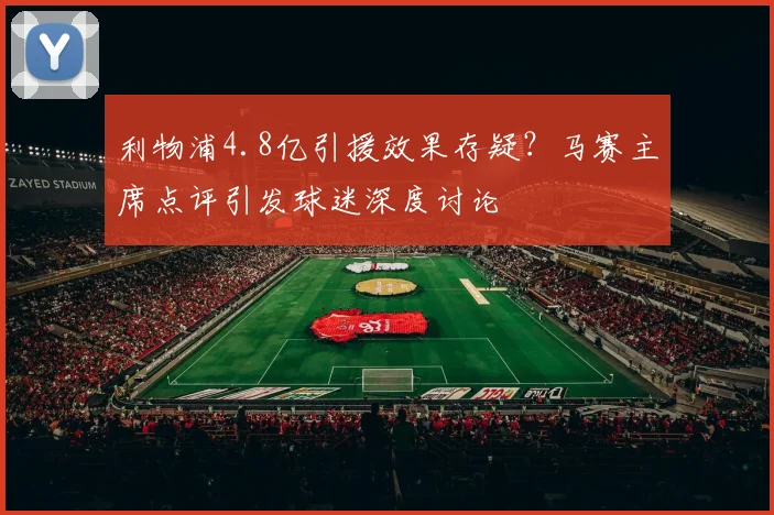 利物浦4.8亿引援效果存疑?马赛主席点评引发球迷深度讨论